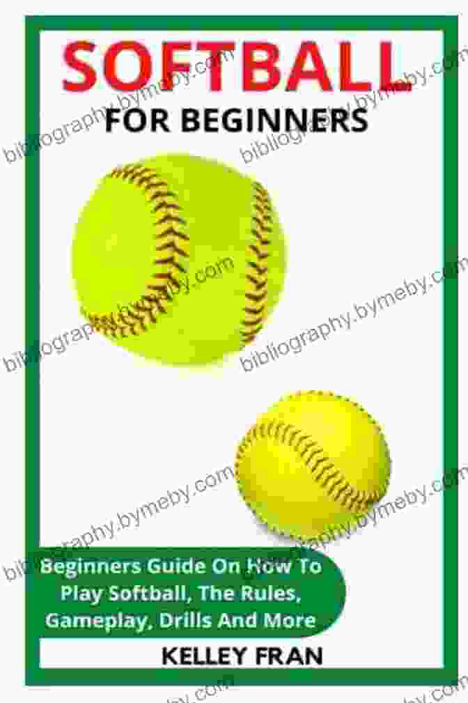 A Comprehensive Guide To Softball, Covering Everything From The Basics To Advanced Techniques, For Players And Parents Alike. Softball: The Ultimate Players And Parents Guide To The Awesome Game Of Softball