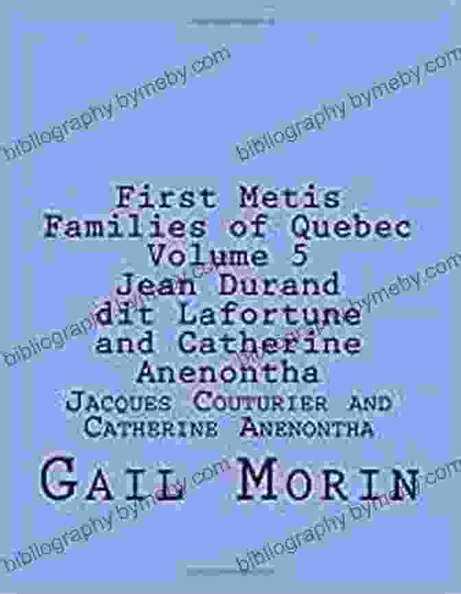 A Depiction Of Catherine Anenontha And Jean Durand Dit Lafortune Together, Representing Their Unlikely Alliance In The Fur Trade. Fur Trade Families Of Quebec Catherine Anenontha And Jean Durand Dit Lafortune (1st) And Jacques Couturier (2nd) Volume 5