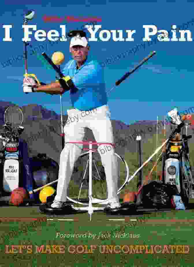 Book Cover Of 'Let Make Golf Uncomplicated', Featuring A Golfer Swinging On A Lush Green Golf Course I Feel Your Pain: Let S Make Golf Uncomplicated