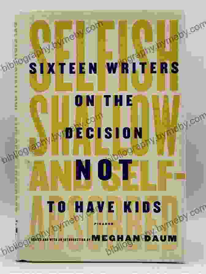 Book Cover Of Sixteen Writers On The Decision Not To Have Kids Selfish Shallow And Self Absorbed: Sixteen Writers On The Decision Not To Have Kids