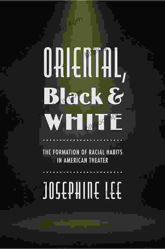 Book Cover: The Formation Of Racial Habits In American Theater Oriental Black And White: The Formation Of Racial Habits In American Theater