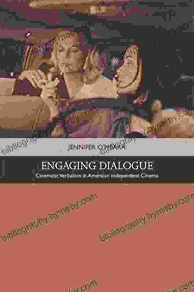 Cinematic Verbalism In American Independent Cinema Engaging Dialogue: Cinematic Verbalism In American Independent Cinema (Traditions In American Cinema)