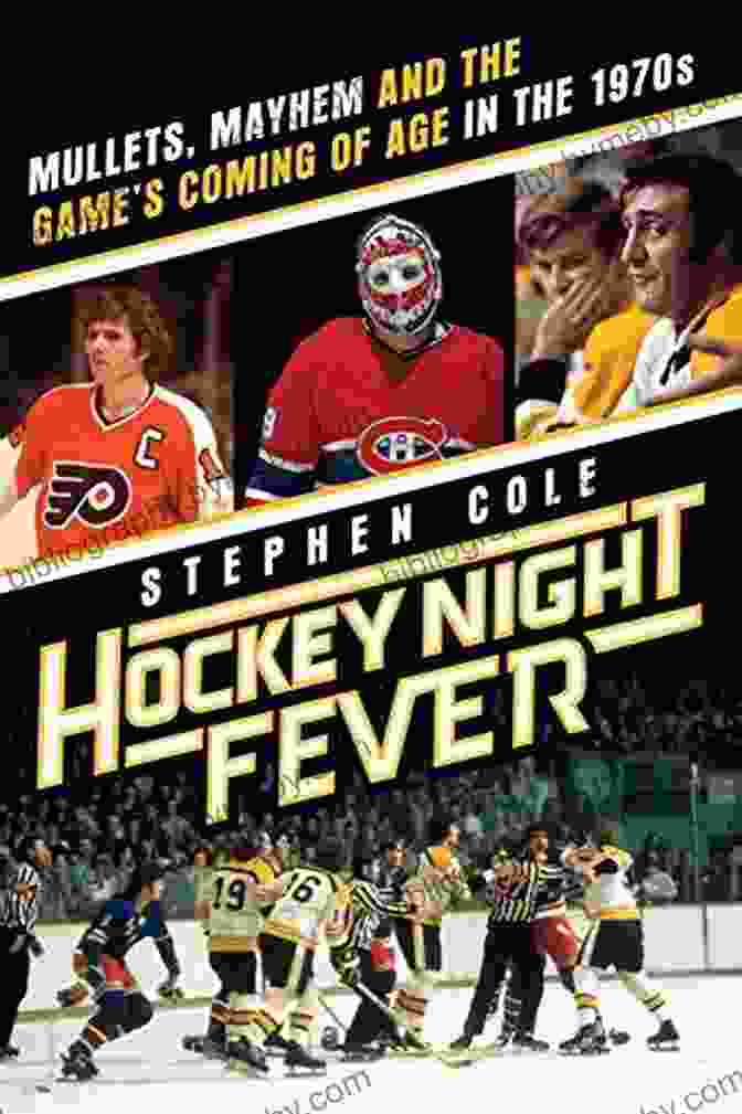 Cover Of The Book Mullets, Mayhem, And The Game Coming Of Age In The 1970s. Hockey Night Fever: Mullets Mayhem And The Game S Coming Of Age In The 1970s