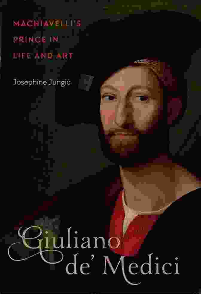 Machiavelli's The Prince Giuliano De Medici: Machiavelli S Prince In Life And Art