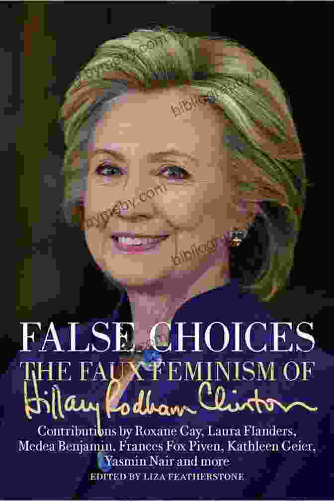 The Faux Feminism Of Hillary Rodham Clinton: The Feminist Myth Unveiled False Choices: The Faux Feminism Of Hillary Rodham Clinton