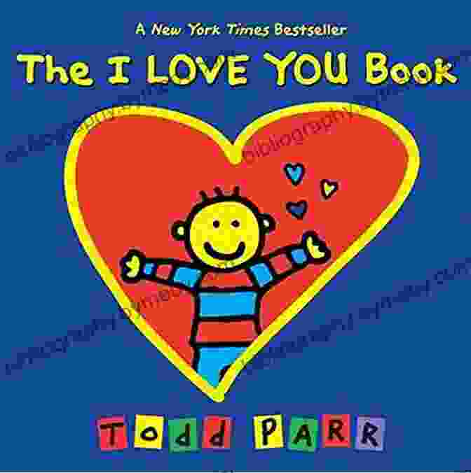 The I Love You Book By Todd Parr, Featuring Sweet And Heartwarming Illustrations Of Love Shared Between Family And Friends The Feelings (Todd Parr Classics)