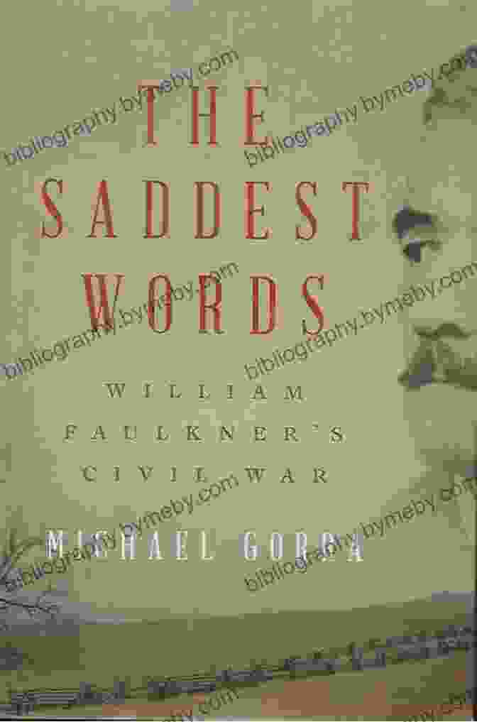 William Faulkner And The Saddest Words: Exploring The Civil War's Emotional Scars The Saddest Words: William Faulkner S Civil War