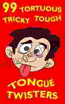 99 Tortuous Tricky Tough Tongue Twisters