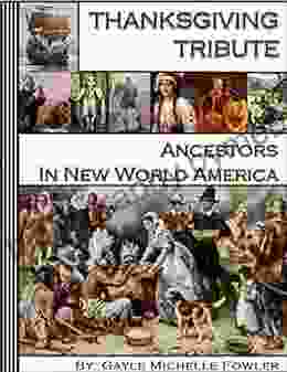 Thanksgiving Tribute Ancestors In New World America: A Granddaughter S Account Of Some Of America S Earliest Pioneers Life Risking Pursuit Of Freedom Civility And Gratitude