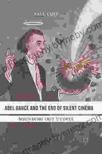 Abel Gance And The End Of Silent Cinema: Sounding Out Utopia