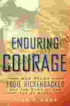 Enduring Courage: Ace Pilot Eddie Rickenbacker And The Dawn Of The Age Of Speed