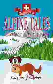 ALPINE TALES: Adventures In The Swiss Alps