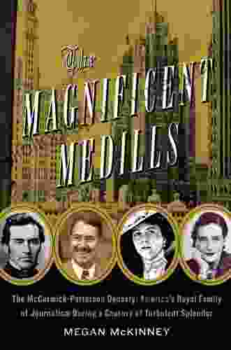 The Magnificent Medills: America S Royal Family Of Journalism During A Century Of Turbulent Splendor