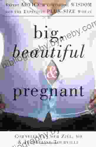 Big Beautiful and Pregnant: Expert Advice and Comforting Wisdom for the Expecting Plus Size Woman