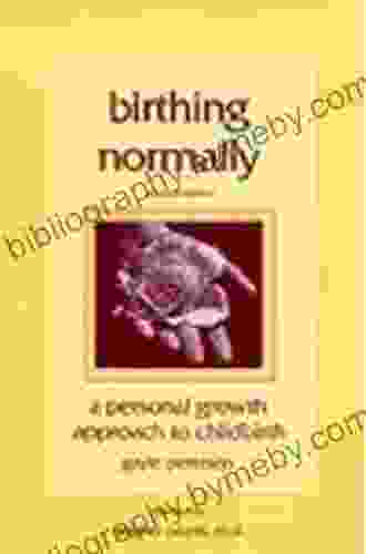 Birthing Normally: A Personal Growth Approach To Childbirth