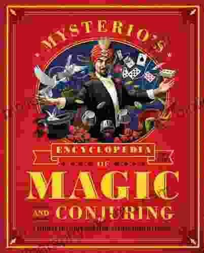 Mysterio s Encyclopedia of Magic and Conjuring: A Complete Compendium of Astonishing Illusions