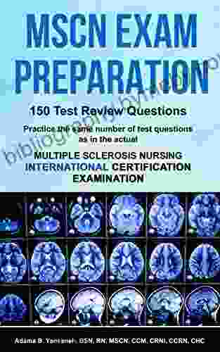 MSCN Exam Preparation: 150 Test Review Questions: Practice the same number of questions as in the actual Multiple Sclerosis Nursing International Certification Examination (Pass MSCN Exam 2)