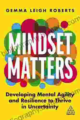 Mindset Matters: Developing Mental Agility And Resilience To Thrive In Uncertainty