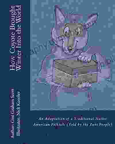 How Coyote Brought Winter Into The World: An Adaptation Of A Traditional Native American Folktale (Told By The Zuni People)