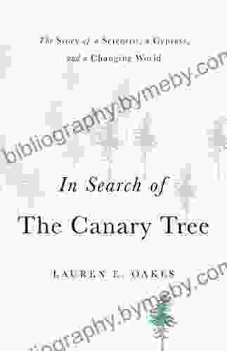 In Search of the Canary Tree: The Story of a Scientist a Cypress and a Changing World