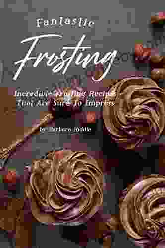 Fantastic Frosting Recipe Book: Incredible Frosting Recipes That Are Sure To Impress