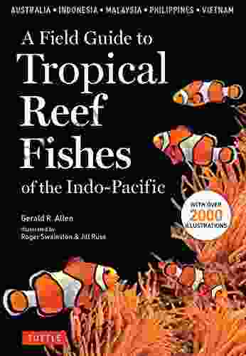 A Field Guide to Tropical Reef Fishes of the Indo Pacific: Covers 1 670 Species in Australia Indonesia Malaysia Vietnam and the Philippines (with 2 000 illustrations)