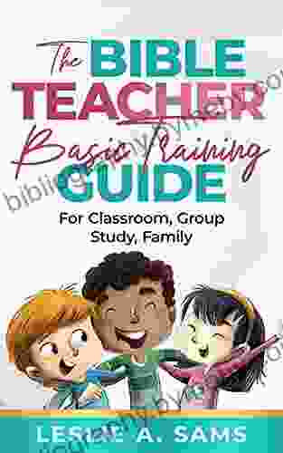 The Bible Teacher Basic Training Guide: For Classroom Group Study Family