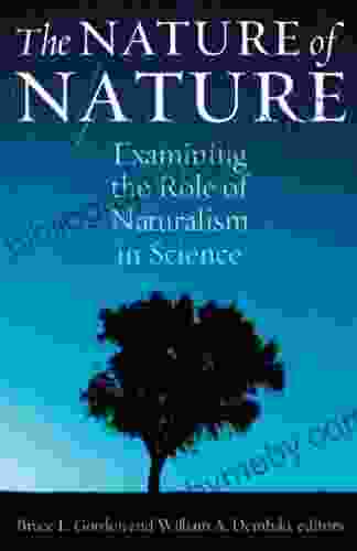 The Nature Of Nature: Examining The Role Of Naturalism In Science