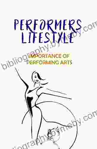 Performers Lifestyle: Importance Of Performing Arts: Experience The Performer S Authentic