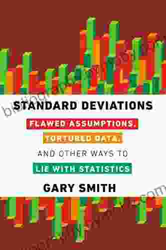 Standard Deviations: Flawed Assumptions Tortured Data And Other Ways To Lie With Statistics