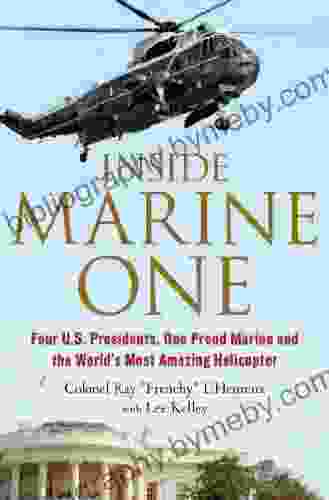 Inside Marine One: Four U S Presidents One Proud Marine and the World s Most Amazing Helicopter