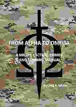 From Alpha To Omega: A MILSIM Tactical Primer And Training Manual (Modern MILSIM 1)