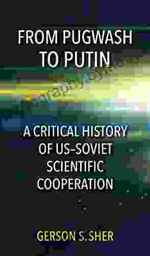 From Pugwash To Putin: A Critical History Of US Soviet Scientific Cooperation