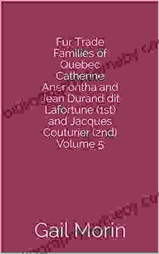 Fur Trade Families Of Quebec Catherine Anenontha And Jean Durand Dit Lafortune (1st) And Jacques Couturier (2nd) Volume 5