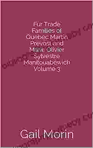 Fur Trade Families Of Quebec Martin Prevost And Marie Olivier Sylvestre Manitouabewich Volume 3