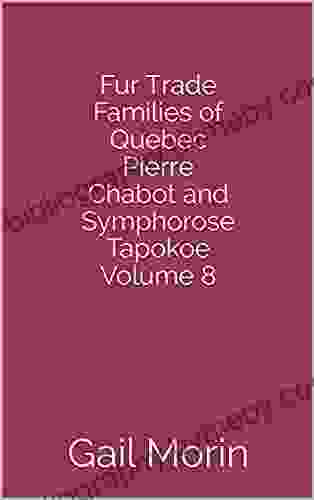 Fur Trade Families Of Quebec Pierre Chabot And Symphorose Tapokoe Volume 8