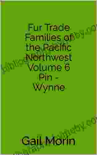 Fur Trade Families Of The Pacific Northwest Volume 6 Pin Wynne