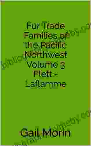 Fur Trade Families Of The Pacific Northwest Volume 3 Flett Laflamme