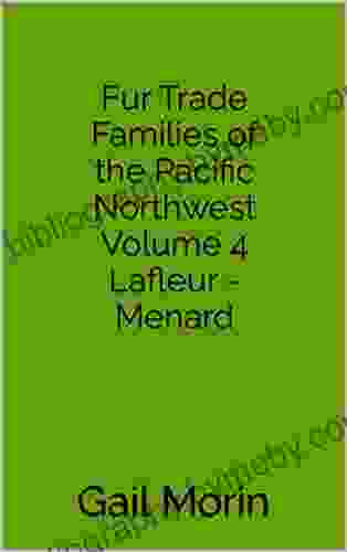 Fur Trade Families Of The Pacific Northwest Volume 4 Lafleur Menard