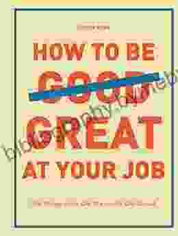 How To Be Great At Your Job: Get Things Done Get The Credit Get Ahead (Graduation Gift Corporate Survival Guide Career Handbook)