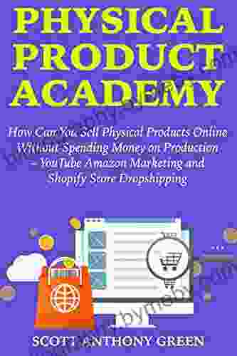 Physical Product Academy: How Can You Sell Physical Products Online Without Spending Money On Production YouTube Amazon Marketing And Shopify Store Dropshipping