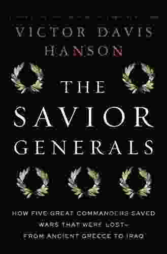 The Savior Generals: How Five Great Commanders Saved Wars That Were Lost From Ancient Greece to Iraq