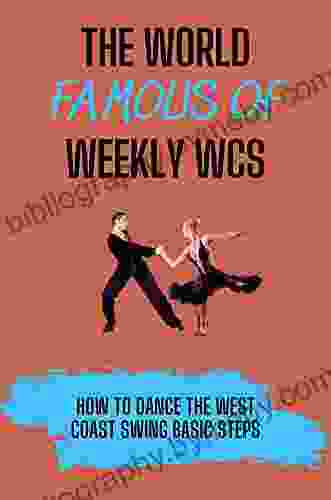 The World Famous Of Weekly WCS: How To Dance The West Coast Swing Basic Steps: Wcs Techniques