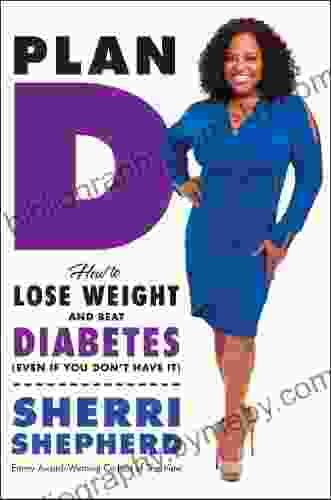 Plan D: How to Lose Weight and Beat Diabetes (Even If You Don t Have It)