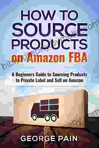 How to Source Products on Amazon FBA: A Beginners Guide to Sourcing Products to Private Label and Sell on Amazon