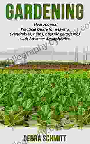 Gardening: Hydroponics Practical Guide For A Living (Vegetables Herbs Organic Gardening) With Advance Aquaponics (Gardening By Debra Schmitt 1)