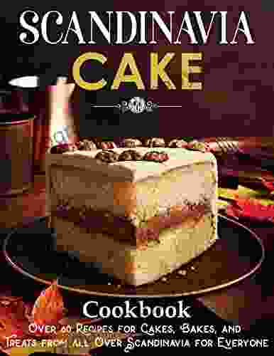 Scandinavia Cake: Over 60 Recipes for Cakes Bakes and Treats from all Over Scandinavia for Everyone