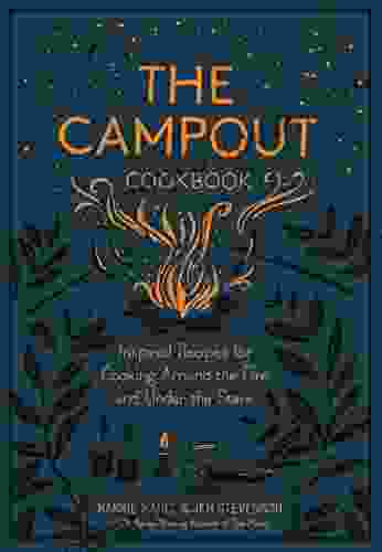 The Campout Cookbook: Inspired Recipes For Cooking Around The Fire And Under The Stars