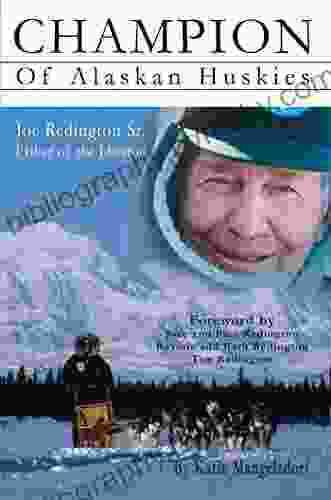 Champion Of Alaskan Huskies: Joe Redington Sr Father Of The Iditarod