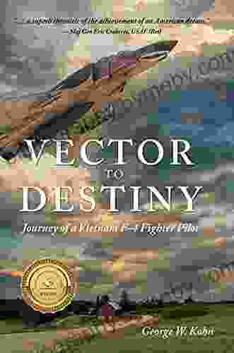 Vector to Destiny: Journey of a Vietnam F 4 Fighter Pilot